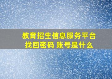 教育招生信息服务平台找回密码 账号是什么